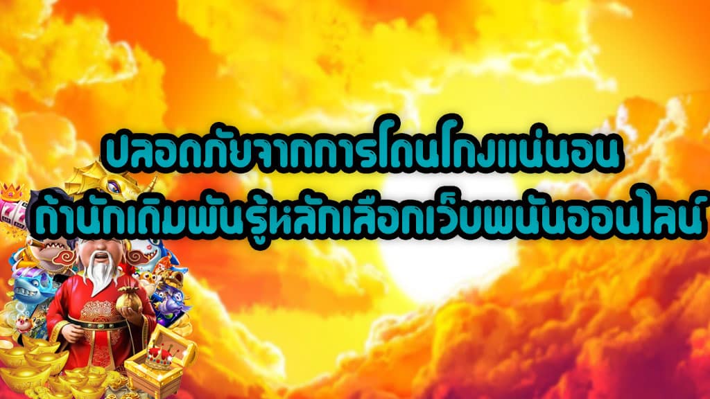 ปลอดภัยจากการโดนโกงแน่นอน ถ้านักเดิมพันรู้หลักเลือกเว็บพนันออนไลน์ 1