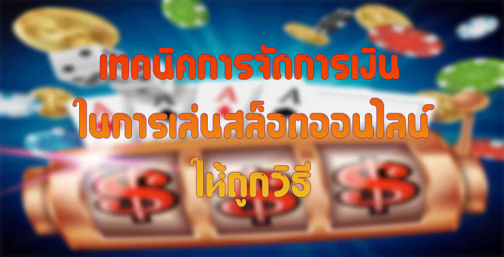 เทคนิคการจัดการเงิน ในการเล่นสล็อตออนไลน์ให้ถูกวิธี