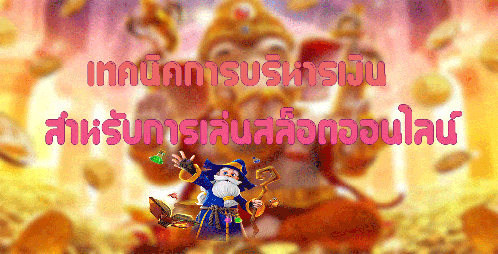 เทคนิคการบริหารเงิน สำหรับการเล่นสล็อตออนไลน์