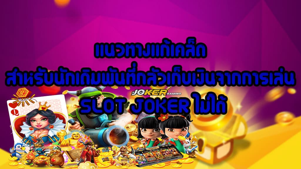 แนวทางในการแก้เคล็ดจากการเล่นสล็อต JOKER SLOT เก็บเงินไม่ได้