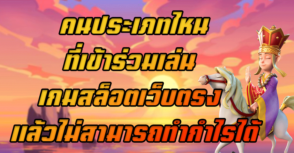 คนประเภทไหนที่เข้าร่วมเล่น เกมสล็อตเว็บตรง แล้วไม่สามารถทำกำไรได้