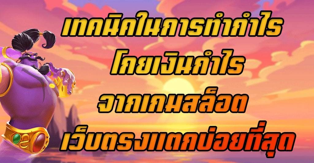 เทคนิคในการทำกำไร โกยเงินกำไรจากเกมสล็อต เว็บตรงแตกบ่อยที่สุด